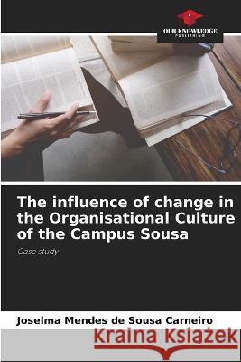 The influence of change in the Organisational Culture of the Campus Sousa Joselma Mendes de Sousa Carneiro   9786206050568