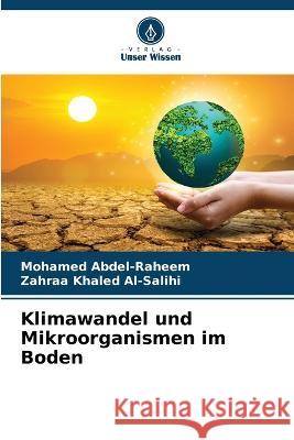 Klimawandel und Mikroorganismen im Boden Mohamed Abdel-Raheem Zahraa Khaled Al-Salihi  9786206050971