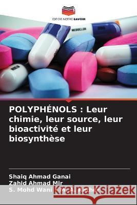 Polyphenols: Leur chimie, leur source, leur bioactivite et leur biosynthese Shaiq Ahmad Ganai Zahid Ahmad Mir S Mohd Wani - M a Rather 9786206051145 Editions Notre Savoir