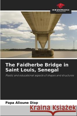 The Faidherbe Bridge in Saint Louis, Senegal Papa Alioune Diop   9786206051152