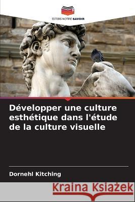 Developper une culture esthetique dans l'etude de la culture visuelle Dornehl Kitching   9786206051374