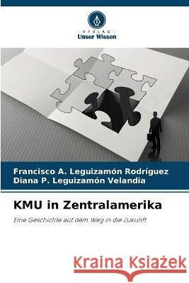 KMU in Zentralamerika Francisco A Leguizamon Rodriguez Diana P Leguizamon Velandia  9786206051428