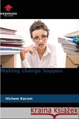 Making change happen Hichem Kacem   9786206051602