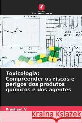 Toxicologia: Compreender os riscos e perigos dos produtos quimicos e dos agentes Prashant V   9786206051725 Edicoes Nosso Conhecimento