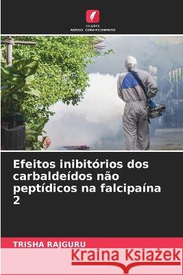 Efeitos inibitorios dos carbaldeidos nao peptidicos na falcipaina 2 Trisha Rajguru   9786206051763