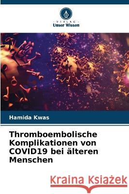 Thromboembolische Komplikationen von COVID19 bei alteren Menschen Hamida Kwas   9786206051930