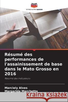 Resume des performances de l'assainissement de base dans le Mato Grosso en 2016 Marciely Alves Margarida Marchetto  9786206052265 Editions Notre Savoir