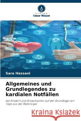 Allgemeines und Grundlegendes zu kardialen Notfallen Sara Hassani   9786206052821 Verlag Unser Wissen