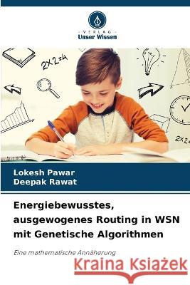 Energiebewusstes, ausgewogenes Routing in WSN mit Genetische Algorithmen Lokesh Pawar Deepak Rawat  9786206054160