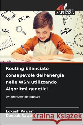 Routing bilanciato consapevole dell'energia nelle WSN utilizzando Algoritmi genetici Lokesh Pawar Deepak Rawat  9786206054191 Edizioni Sapienza