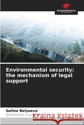 Environmental security: the mechanism of legal support Galina Belyaeva Ekaterina Luneva  9786206054276