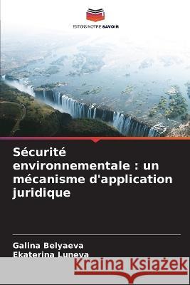 Securite environnementale: un mecanisme d'application juridique Galina Belyaeva Ekaterina Luneva  9786206054306