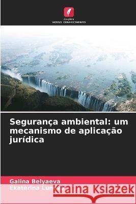 Seguranca ambiental: um mecanismo de aplicacao juridica Galina Belyaeva Ekaterina Luneva  9786206054382