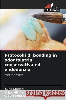 Protocolli di bonding in odontoiatria conservativa ed endodonzia Akhil Mudgal Priya Mishra Ajay Kumar Nagpal 9786206054603 Edizioni Sapienza