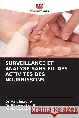 Surveillance Et Analyse Sans Fil Des Activites Des Nourrissons Dr Vaishnavi V Dr Vijayarajan S Dr Suveetha Dhanaselvam P 9786206054658