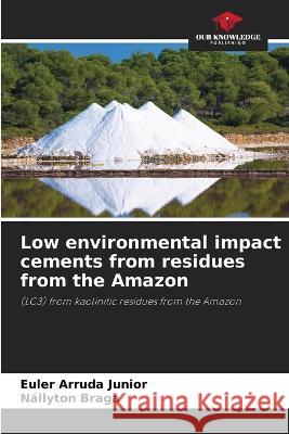 Low environmental impact cements from residues from the Amazon Euler Arruda Junior Nallyton Braga  9786206054993