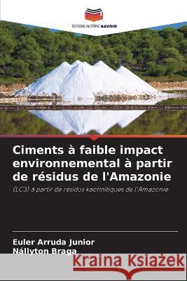 Ciments a faible impact environnemental a partir de residus de l'Amazonie Euler Arruda Junior Nallyton Braga  9786206055020