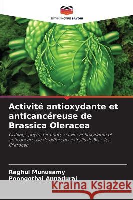 Activite antioxydante et anticancereuse de Brassica Oleracea Raghul Munusamy Poongothai Annadurai  9786206055419