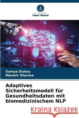 Adaptives Sicherheitsmodell fur Gesundheitsdaten mit biomedizinischem NLP Somya Dubey Manish Sharma  9786206055679 Verlag Unser Wissen