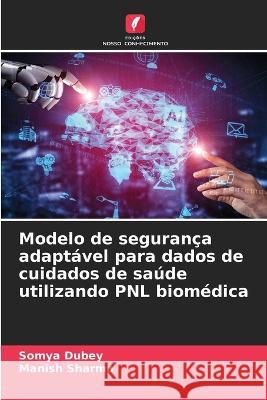 Modelo de seguranca adaptavel para dados de cuidados de saude utilizando PNL biomedica Somya Dubey Manish Sharma  9786206055723 Edicoes Nosso Conhecimento