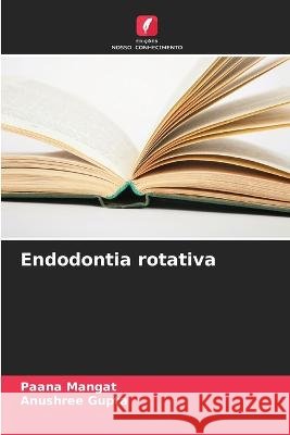 Endodontia rotativa Paana Mangat Anushree Gupta  9786206055747