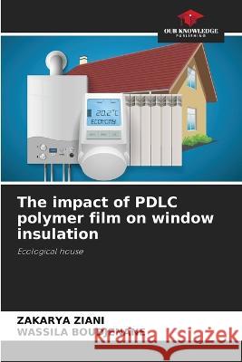 The impact of PDLC polymer film on window insulation Zakarya Ziani Wassila Boudjenane  9786206055815 Our Knowledge Publishing