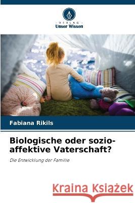 Biologische oder sozio-affektive Vaterschaft? Fabiana Rikils   9786206055877 Verlag Unser Wissen