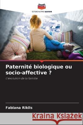 Paternite biologique ou socio-affective ? Fabiana Rikils   9786206055907