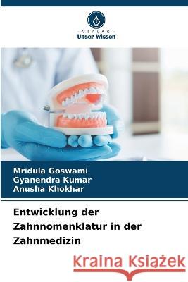 Entwicklung der Zahnnomenklatur in der Zahnmedizin Mridula Goswami Gyanendra Kumar Anusha Khokhar 9786206056089
