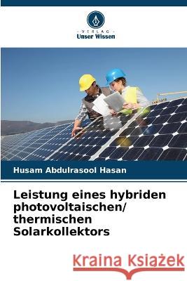 Leistung eines hybriden photovoltaischen/ thermischen Solarkollektors Husam Abdulrasool Hasan   9786206056256