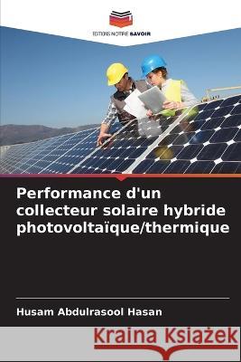 Performance d'un collecteur solaire hybride photovoltaique/thermique Husam Abdulrasool Hasan   9786206056270