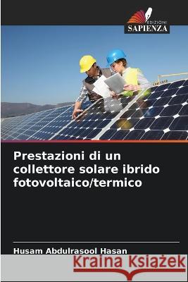 Prestazioni di un collettore solare ibrido fotovoltaico/termico Husam Abdulrasool Hasan   9786206056287 Edizioni Sapienza