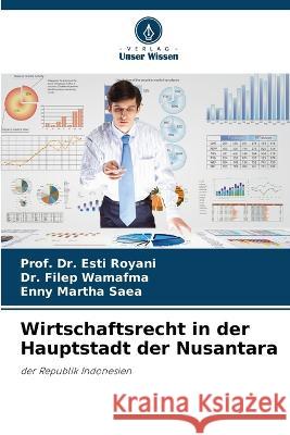 Wirtschaftsrecht in der Hauptstadt der Nusantara Dr Prof Esti Royani Dr Filep Wamafma Enny Martha Saea 9786206056317 Verlag Unser Wissen