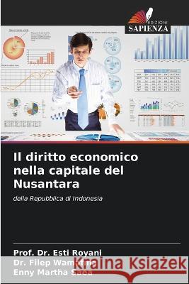 Il diritto economico nella capitale del Nusantara Dr Prof Esti Royani Dr Filep Wamafma Enny Martha Saea 9786206056362 Edizioni Sapienza