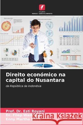 Direito economico na capital do Nusantara Dr Prof Esti Royani Dr Filep Wamafma Enny Martha Saea 9786206056393