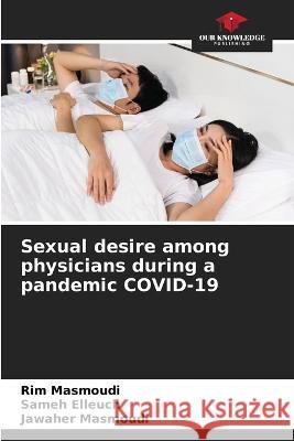 Sexual desire among physicians during a pandemic COVID-19 Rim Masmoudi Sameh Elleuch Jawaher Masmoudi 9786206056492