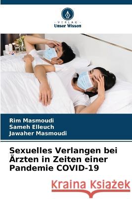 Sexuelles Verlangen bei AErzten in Zeiten einer Pandemie COVID-19 Rim Masmoudi Sameh Elleuch Jawaher Masmoudi 9786206056508