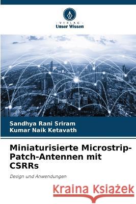 Miniaturisierte Microstrip-Patch-Antennen mit CSRRs Sandhya Rani Sriram Kumar Naik Ketavath  9786206056614