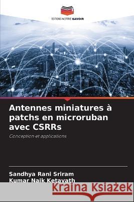 Antennes miniatures a patchs en microruban avec CSRRs Sandhya Rani Sriram Kumar Naik Ketavath  9786206056638