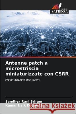 Antenne patch a microstriscia miniaturizzate con CSRR Sandhya Rani Sriram Kumar Naik Ketavath  9786206056645 Edizioni Sapienza