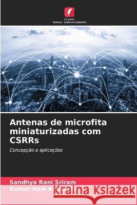 Antenas de microfita miniaturizadas com CSRRs Sandhya Rani Sriram Kumar Naik Ketavath  9786206056652