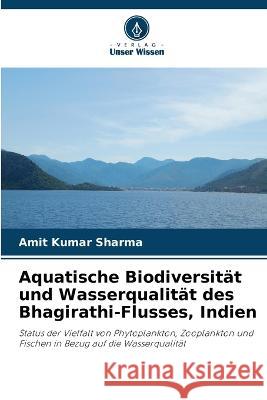 Aquatische Biodiversitat und Wasserqualitat des Bhagirathi-Flusses, Indien Amit Kumar Sharma   9786206056850