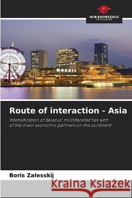 Route of interaction - Asia Boris Zalesskij   9786206057161 Our Knowledge Publishing