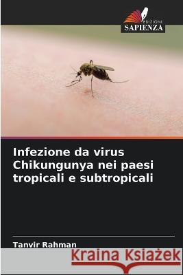 Infezione da virus Chikungunya nei paesi tropicali e subtropicali Tanvir Rahman   9786206057604
