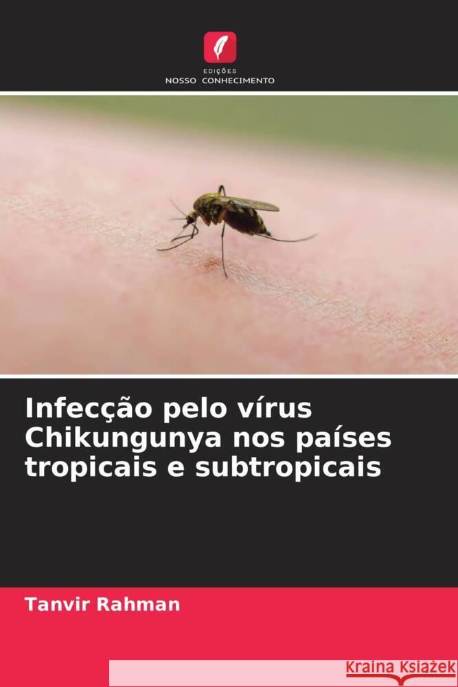 Infeccao pelo virus Chikungunya nos paises tropicais e subtropicais Tanvir Rahman   9786206057611