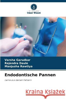 Endodontische Pannen Varsha Garudkar Rajendra Daule Manjusha Rawtiya 9786206057888