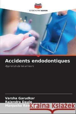 Accidents endodontiques Varsha Garudkar Rajendra Daule Manjusha Rawtiya 9786206057901 Editions Notre Savoir