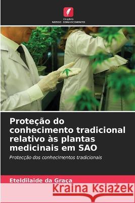 Protecao do conhecimento tradicional relativo as plantas medicinais em SAO Eteldilaide Da Graca   9786206058359
