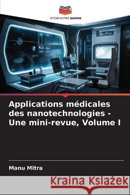 Applications medicales des nanotechnologies - Une mini-revue, Volume I Manu Mitra   9786206058854 Editions Notre Savoir