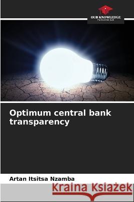 Optimum central bank transparency Artan Itsitsa Nzamba   9786206058960